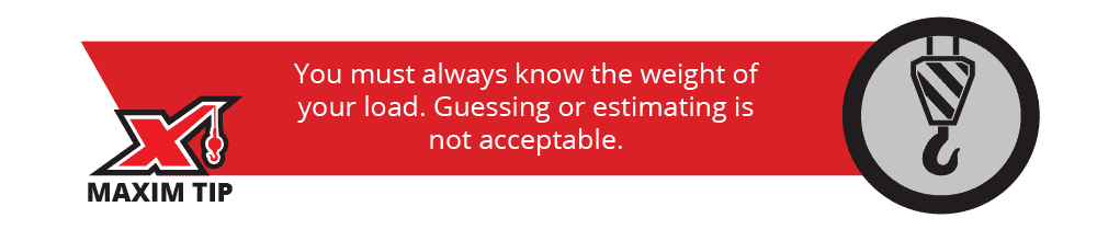 You must always know the weight of your load. Guessing or estimating is not acceptable.