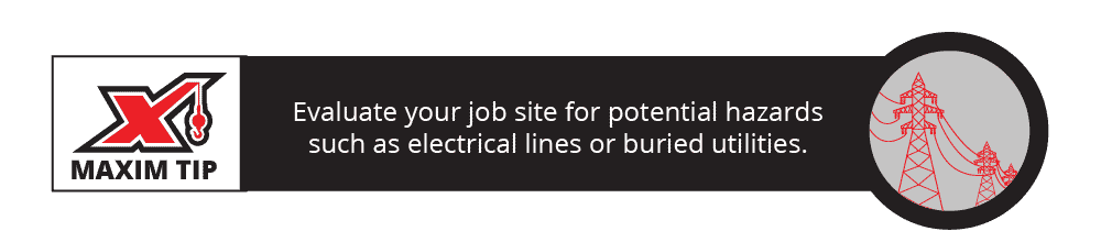 Evaluate your job site for potential hazards such as electrical lines or buried utilities.